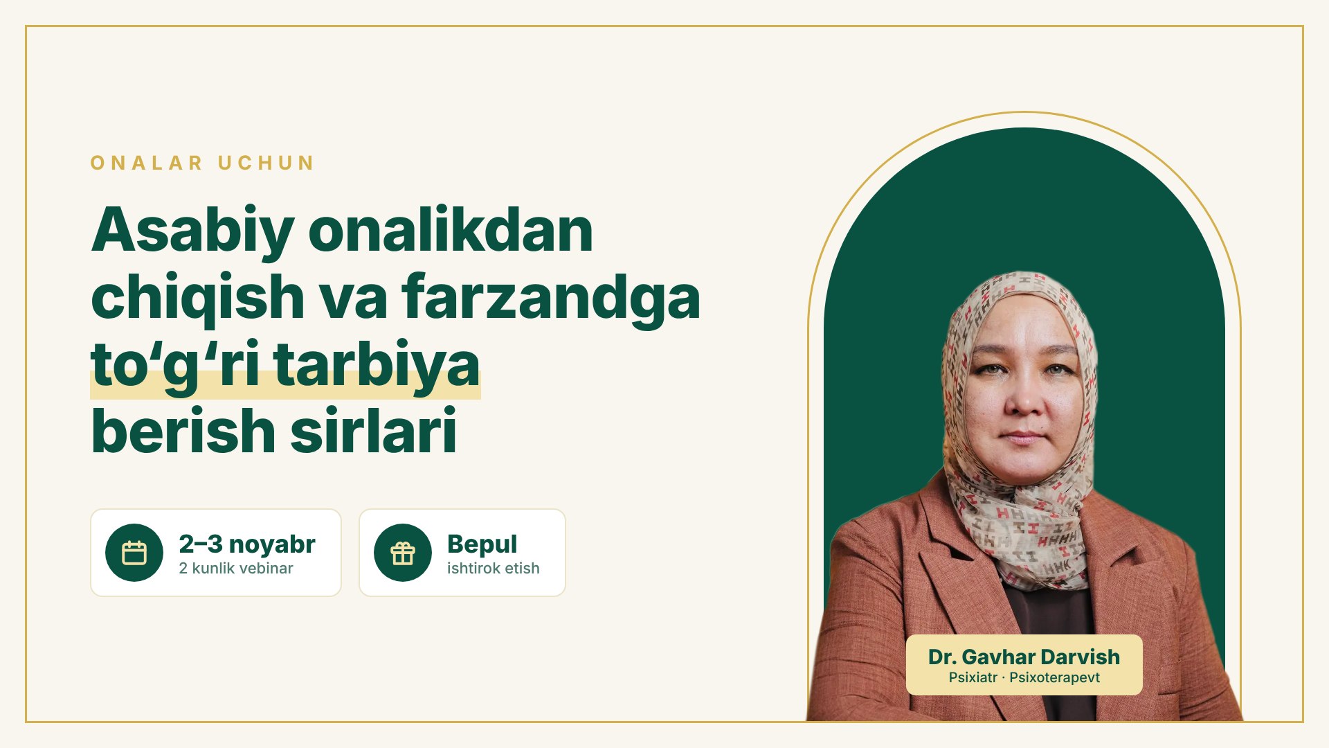 2-3-Noyabr Bepul Vebinar | Asabiy onalikdan chiqish va farzandga to’g’ri tarbiya berish sirlari | Dr. Gavhar Darvish